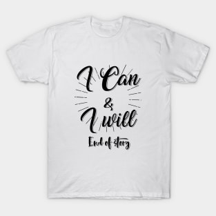 I Can and I will - End of Story T-Shirt